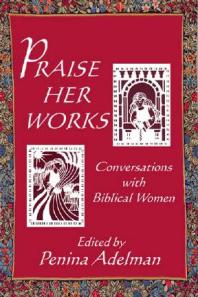 Praise Her Works Conversations With Biblical Women 1st Edition Penina Adelman