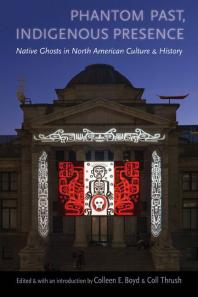 Phantom Past Indigenous Presence Native Ghosts In North American Culture And History 1st Edition Colleen E Boyd Coll Thrush