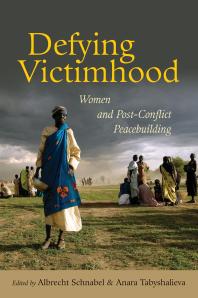 Defying Victimhood Women And Postconflict Peacebuilding Albrecht Schnabel Anara Tabyshalieva