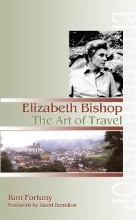 Elizabeth Bishop The Art Of Travel Kim Fortuny David Hamilton