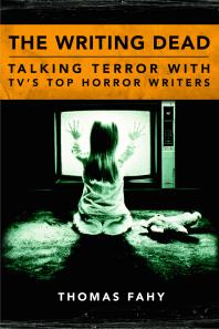 The Writing Dead Talking Terror With Tvs Top Horror Writers 1st Edition Thomas Fahy