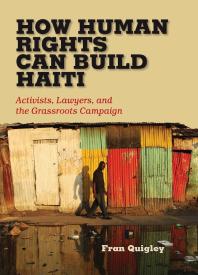 How Human Rights Can Build Haiti Activists Lawyers And The Grassroots Campaign Fran Quigley