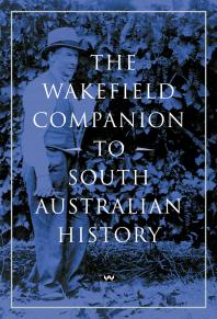The Wakefield Companion To South Australian History 1st Edition Wilfrid Prest Kerrie Round Carol Fort
