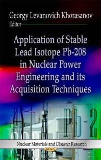Application Of Stable Lead Isotope Pb208 In Nuclear Power Engineering And Its Acquisition Techniques 1st Edition Georgy Levanovich Khorasanov