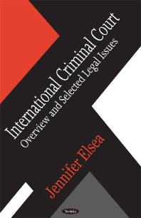 International Criminal Court Overview And Selected Legal Issues Overview And Selected Legal Issues 1st Edition Jennifer Elsea