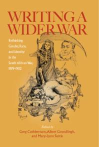 Writing A Wider War Rethinking Gender Race And Identity In The South African War 1899 1902 1st Edition Greg Cuthbertson Albert Grundlingh Marylynn Suttie
