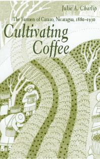 Cultivating Coffee The Farmers Of Carazo Nicaragua 18801930 1st Edition Julie A Charlip