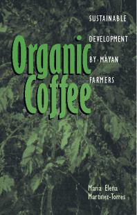 Organic Coffee Sustainable Development By Mayan Farmers 1st Edition Maria Elena Martineztorres