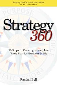 Strategy 360 10 Steps To Creating A Complete Game Plan For Business And Life Randall Bell