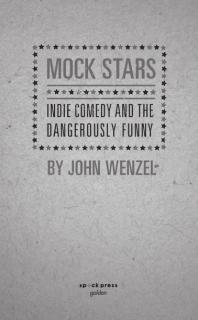 Mock Stars Indie Comedy And The Dangerously Funny John Wenzel