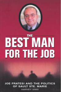 The Best Man For The Job Joe Fratesi And The Politics Of Sault Ste Marie 1st Edition Harvey Sims