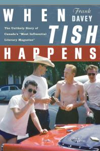 When Tish Happens The Unlikely Story Of Canadas Most Influential Literary Magazine 1st Edition Frank Davey