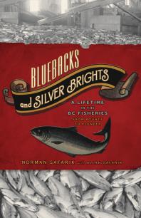 Bluebacks And Silver Brights A Lifetime In The Bc Fisheries From Bounty To Plunder 1st Edition Norman Safarik Allan Safarik