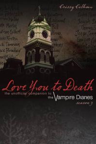 Love You To Death Season 3 The Unofficial Companion To The Vampire Diaries 1st Edition Crissy Calhoun