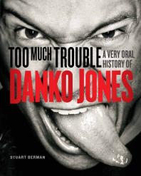 Too Much Trouble A Very Oral History Of Danko Jones 1st Edition Stuart Berman