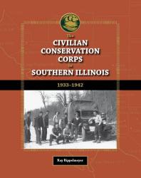The Civilian Conservation Corps In Southern Illinois 19331942 1st Edition Kay Rippelmeyer