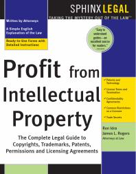 Profit From Intellectual Property The Complete Legal Guide To Copyrights Trademarks Patents Permissions And Licensing Agreements 1st Edition Ron Idra James L Rogers