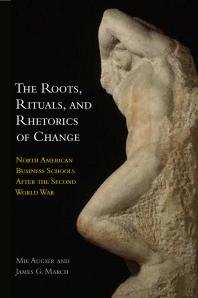 The Roots Rituals And Rhetorics Of Change North American Business Schools After The Second World War 1st Edition Mie Augier James G March