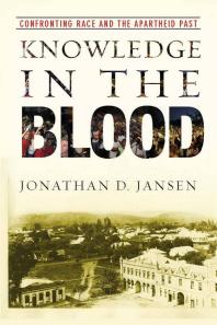 Knowledge In The Blood Confronting Race And The Apartheid Past 1st Edition Jonathan D Jansen