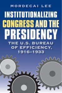 Institutionalizing Congress And The Presidency The U S Bureau Of Efficiency 19161933 1st Edition Mordecai Lee