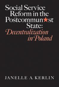 Social Service Reform In The Postcommunist State Decentralization In Poland 1st Edition Janelle A Kerlin