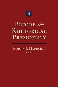 Before The Rhetorical Presidency 1st Edition Martin J Medhurst