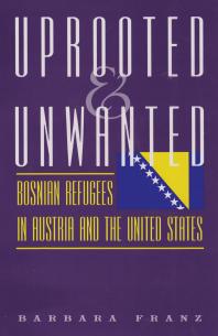 Uprooted And Unwanted Bosnian Refugees In Austria And The United States 1st Edition Barbara Franz