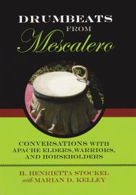 Drumbeats From Mescalero Conversations With Apache Elders Warriors And Horseholders 1st Edition H Henrietta Stockel Marian D Kelley