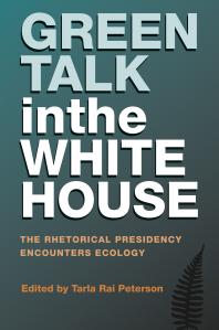 Green Talk In The White House The Rhetorical Presidency Encounters Ecology 1st Edition Tarla Rai Peterson