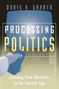 Processing Politics Learning From Television In The Internet Age Doris A Graber