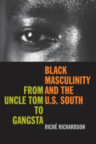 Black Masculinity And The U S South From Uncle Tom To Gangsta 1st Edition Rich Richardson
