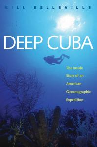 Deep Cuba The Inside Story Of An American Oceanographic Expedition 1st Edition Bill Belleville