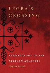 Legbas Crossing Narratology In The African Atlantic 1st Edition Heather Russell