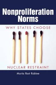 Nonproliferation Norms Why States Choose Nuclear Restraint 1st Edition Maria Rost Rublee