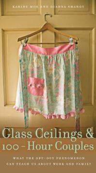 Glass Ceilings And 100hour Couples What The Optout Phenomenon Can Teach Us About Work And Family 1st Edition Karine Moe Dianna Shandy