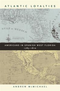 Atlantic Loyalties Americans In Spanish West Florida 17851810 1st Edition Andrew Mcmichael