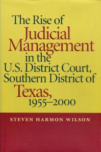 Rise Of Judicial Management In The Us District Court Southern District Of Texas 19552000 1st Edition Steven Harmon Wilson