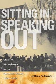 Sitting In And Speaking Out Student Movements In The American South 19601970 1st Edition Jeffrey A Turner