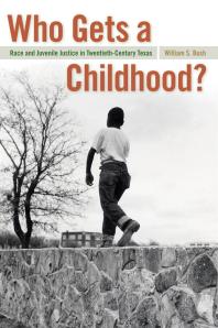 Who Gets A Childhood Race And Juvenile Justice In Twentiethcentury Texas 1st Edition William S Bush