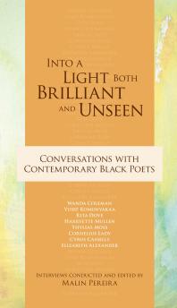 Into A Light Both Brilliant And Unseen Conversations With Contemporary Black Poets 1st Edition Malin Pereira