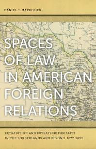 Spaces Of Law In American Foreign Relations Extradition And Extraterritoriality In The Borderlands And Beyond 18771898 1st Edition Daniel S Margolies