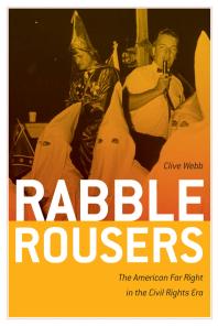 Rabble Rousers The American Far Right In The Civil Rights Era 1st Edition Clive Webb