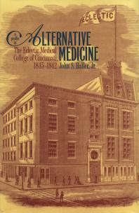 A Profile In Alternative Medicine The Eclectic Medical College Of Cincinnati 18351942 1st Edition John S Haller