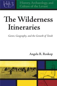 The Wilderness Itineraries Genre Geography And The Growth Of Torah 1st Edition Angela R Roskop