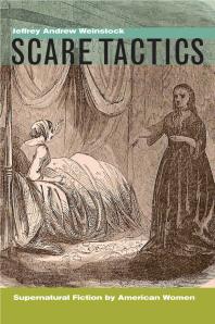 Scare Tactics Supernatural Fiction By American Women With A New Preface 1st Edition Jeffrey Andrew Weinstock
