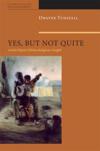 Yes But Not Quite Encountering Josiah Royces Ethicoreligious Insight 1st Edition Dwayne A Tunstall