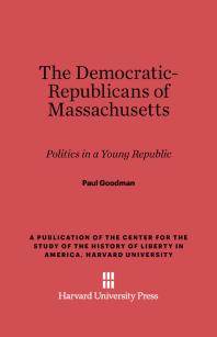 The Democraticrepublicans Of Massachusetts Politics In A Young Republic 1st Edition Paul Goodman