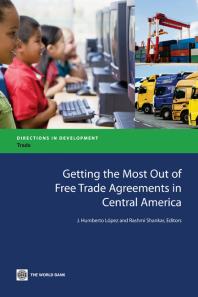 Getting The Most Out Of Free Trade Agreements In Central America 1st Edition J Humberto Lopez Rashmi Shankar Rashmi Shankar