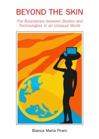 Beyond The Skin The Boundaries Between Bodies And Technologies In An Unequal World 1st Edition Bianca Maria Pirani Bianca Maria Piran