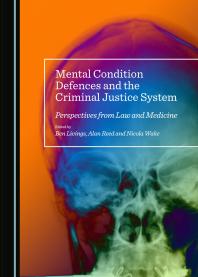 Mental Condition Defences And The Criminal Justice System Perspectives From Law And Medicine 1st Edition Alan Reed Ben Livings Chris Ashford
